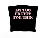 I’m too pretty for this tube top